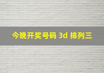 今晚开奖号码 3d 排列三